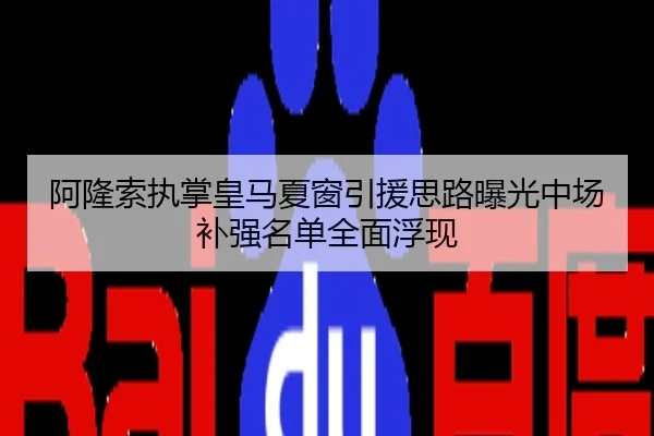 阿隆索执掌皇马夏窗引援思路曝光中场补强名单全面浮现